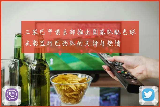三家巴甲俱乐部推出国家队配色球衣彰显对巴西队的支持与热情